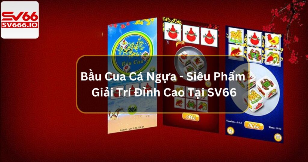 Bầu Cua Cá Ngựa - Siêu Phẩm Giải Trí Đỉnh Cao Tại SV66
