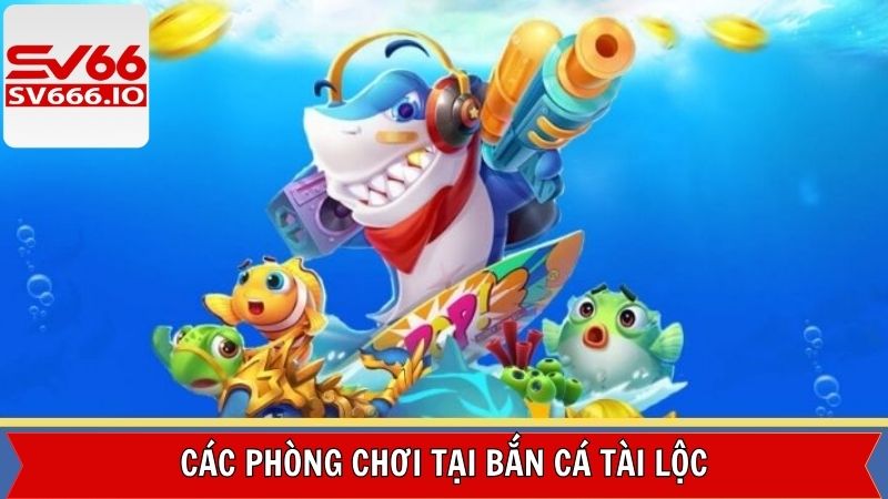 Bắn Cá Tài Lộc - Trải Nghiệm Săn Cá Đỉnh Cao Cùng SV66 3 Các bàn chơi được thiết lập trong bắn cá Tài Lộc