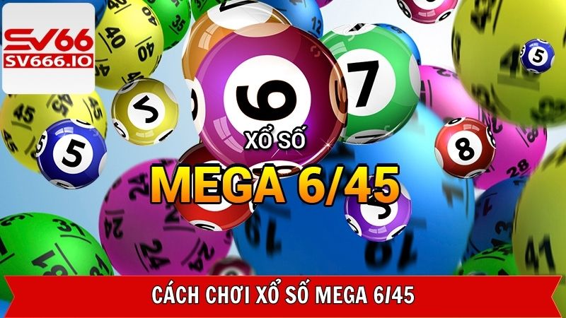 Mega 6/45 - Rinh Giải Độc Đắc Ngay Hôm Nay Tại SV66 3 Chia sẻ quy tắc cơ bản cùng cơ cấu giải thưởng