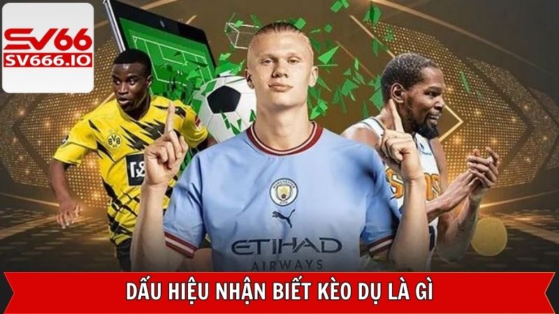 Kèo Dụ Là Gì? Bí Quyết Tránh Sập Bẫy Chuẩn Tại SV66 3 Dấu hiệu nhận biết kèo dụ là gì?