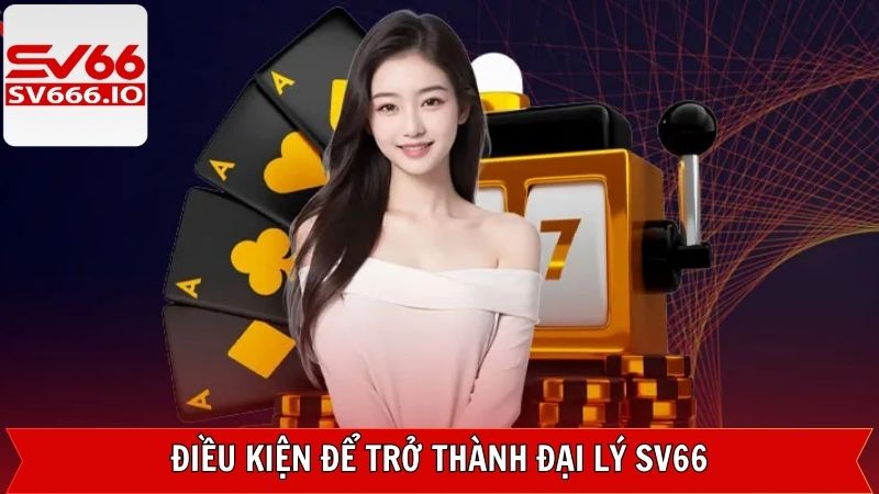 Đại Lý SV66 - Thu Nhập Thụ Động Hàng Tháng Không Cần Vốn 3 Một vài tiêu chuẩn đơn giản để gia nhập đội ngũ SV66