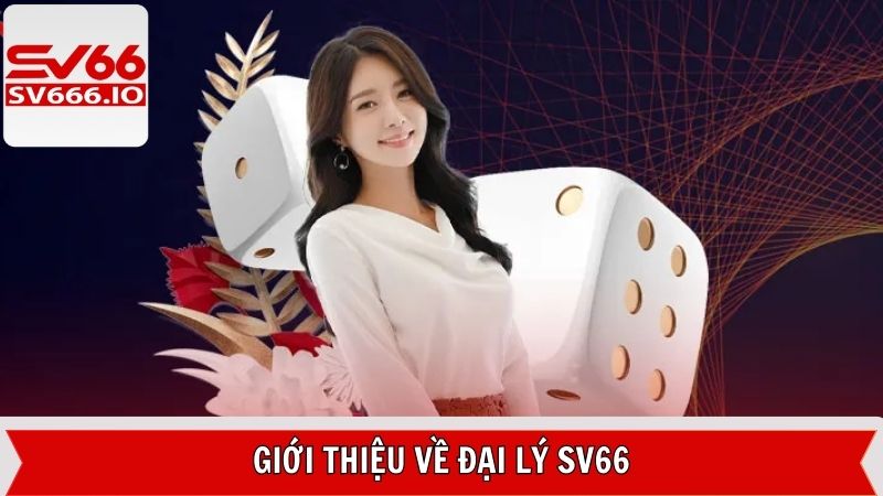Đại Lý SV66 - Thu Nhập Thụ Động Hàng Tháng Không Cần Vốn 2 Khám phá sơ lược chương trình đại lý SV66