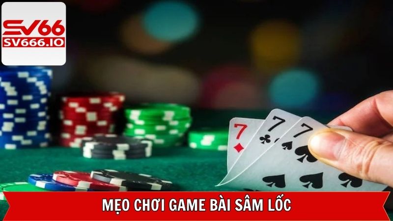 Sâm Lốc – Game Bài Trí Tuệ Hấp Dẫn Ưa Chuộng Tại SV66 4 Những mẹo tham gia sâm lốc hiệu quả nhất