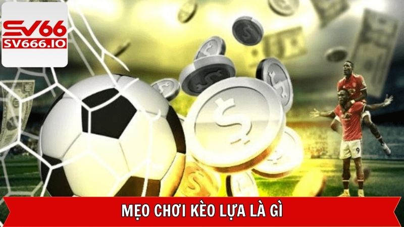 Kèo Lựa Là Gì? Bỏ Túi Bí Quyết Đánh Kèo Chuẩn Tại SV66 4 Trọn bộ bí kíp đánh kèo lựa trăm trận trăm thắng