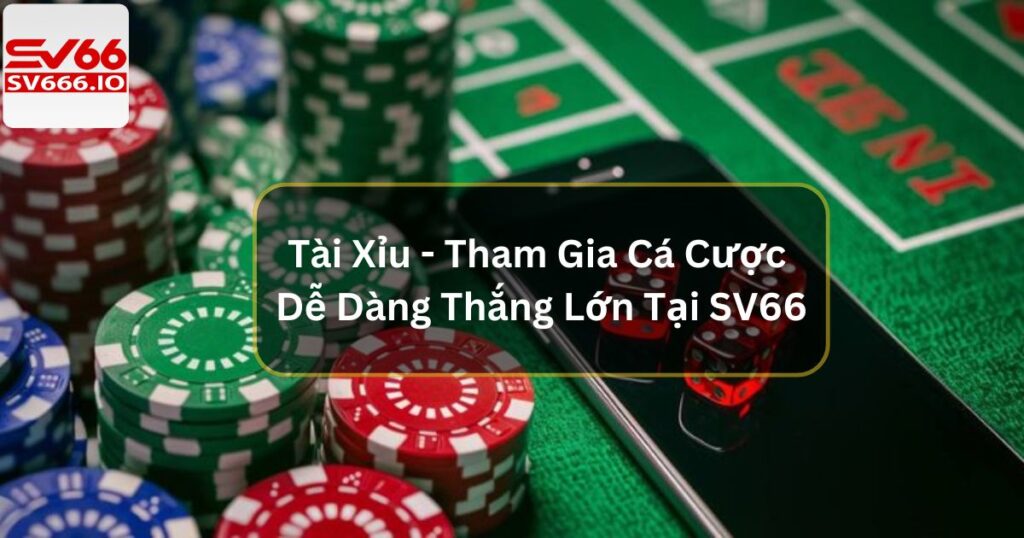 Tài Xỉu - Tham Gia Cá Cược Dễ Dàng Thắng Lớn Tại SV66