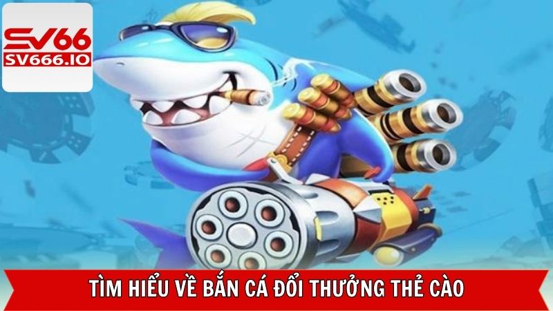Bắn Cá Đổi Thưởng Thẻ Cào SV66: Sân Chơi Cho Dân Săn Thưởng 2 Khái quát đôi nét về bắn cá đổi thưởng thẻ cào
