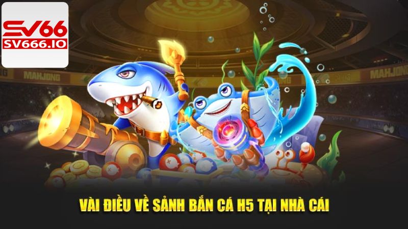 Bắn Cá H5 - Giải Trí Đỉnh Cao, Nhận Quà Cực Đã Trên SV66 2 Sơ lược về trò chơi săn cá cuốn hút
