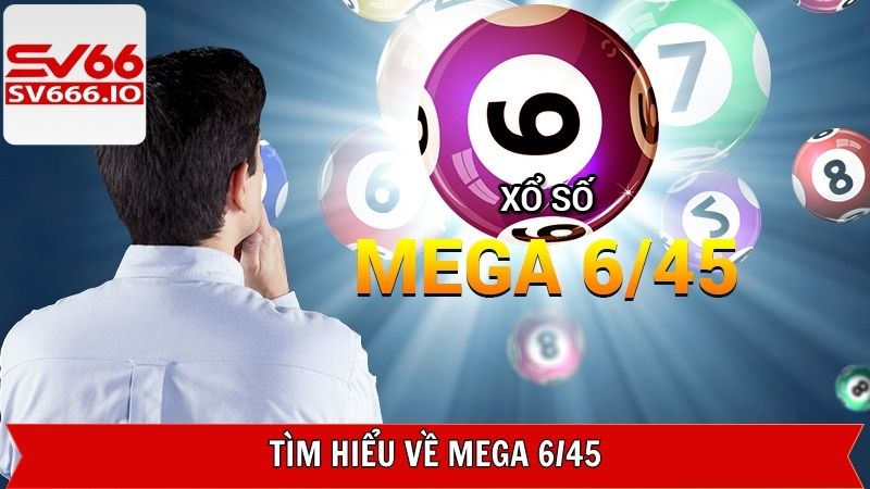 Mega 6/45 - Rinh Giải Độc Đắc Ngay Hôm Nay Tại SV66 2 Giới thiệu sơ bộ về sản phẩm xổ số Mega 6/45