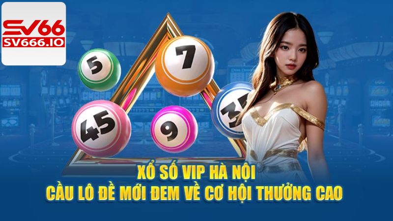 Xổ Số Hà Nội VIP - Chinh Phục Mọi Giải Thưởng Lớn Từ SV66 3 Ưu điểm ấn tượng của xổ số Hà Nội VIP